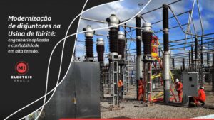 Modernização de disjuntores na Usina de Ibirité: engenharia aplicada e confiabilidade em alta tensão.